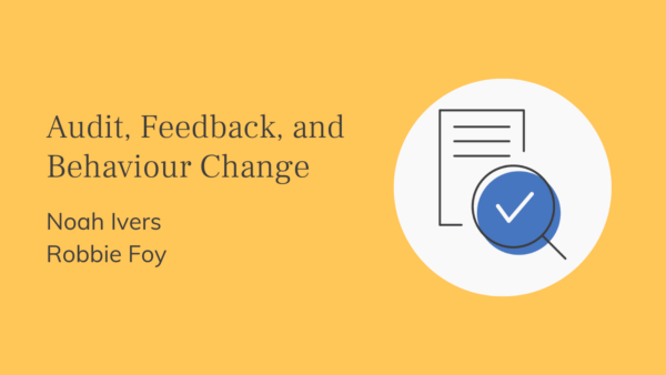 Slide with a yellow background featuring the title "Audit, Feedback, and Behaviour Change" and authors "Noah Ivers" and "Robbie Foy" on the left. On the right, there is an illustration of a document and a magnifying glass highlighting a blue checkmark.